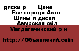 диски р 15 › Цена ­ 4 000 - Все города Авто » Шины и диски   . Амурская обл.,Магдагачинский р-н